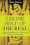 Taking Hold of the Real: Dietrich Bonhoeffer and the Profound Worldliness of Christianity