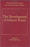 The Development of Islamic Ritual (The Formation of the Classical Islamic World)