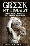 Greek Mythology: Of Gods, Mortals, Monsters & Other Legends of Ancient Greece (Greek Myths & Ancient World) Greek Mythology: Of Gods, Mortals, Monsters & Other Legends of Ancient Greece (Greek Myths & Ancient World)