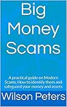 Big Money Scams: A practical guide on Modern Scams, how to identify them and safeguard your money and assets