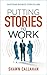 Putting Stories to Work by Shawn Callahan