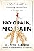 No Grain, No Pain: A 30-Day Diet for Eliminating Root Cause of Chronic Pain