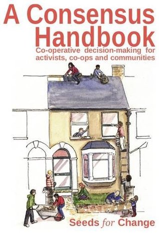 A Consensus Handbook, Co-operative decision-making for activists, co-ops and communities (Paperback)