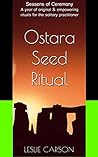 Ostara Seed Ritual: A year of original & empowering rituals for the solitary practitioner (Seasons of Ceremony Book 4)
