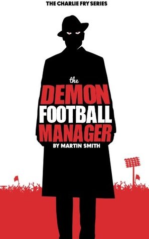 The Demon Football Manager: (Books for kids: football story for boys 7-12) (The Charlie Fry Series)