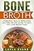 Bone Broth: Powerful Health Improving Diet and Recipe Guide to Help you Lose Weight Fast (Bone Broth Recipes, Crock Pot Meal, Detox Diet, Bone Broth Power, Bone Soup, Miracle Diet)