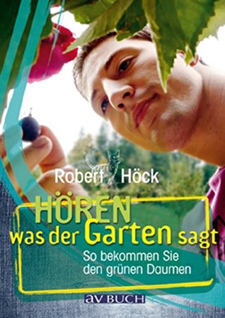 Hören was der Garten sagt: So bekommen Sie den grünen Daumen (Grüne Traumwelten) (German Edition)