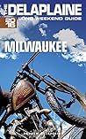 Milwaukee - The Delaplaine 2016 Long Weekend Guide (Long Weekend Guides)