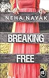 Breaking Free by Neha Nayak Breaking Free by Neha Nayak