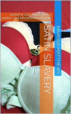 Satin Slavery: locked in lace, imprisoned in panties, and forced to be a female (Locked in the Dollhouse Book 1)