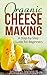 Organic Cheese Making: A Step-by-Step Guide for Beginners