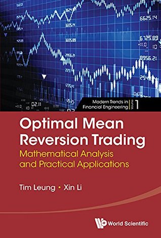 Optimal Mean Reversion Trading: Mathematical Analysis And Practical Applications (Modern Trends In Financial Engineering Book 1)