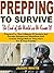 Prepping to Survive the End of the World As We Know It: Prepare For The Collapse Of Society And Escape Dangerous Situations And Crazed Thugs Before They Hurt You & Your Family!
