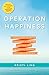 Operation Happiness: The 3-Step Plan to Creating a Life of Lasting Joy, Abundant Energy, and Radical Bliss