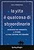 La vita è qualcosa di straordinario: Morendo ho imparato a vivere. La mia lezione più grande