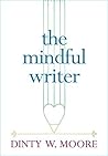 The Mindful Writer by Dinty W. Moore