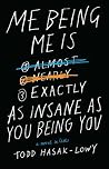 Me Being Me Is Exactly as Insane as You Being You by Todd Hasak-Lowy
