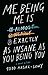 Me Being Me Is Exactly as Insane as You Being You