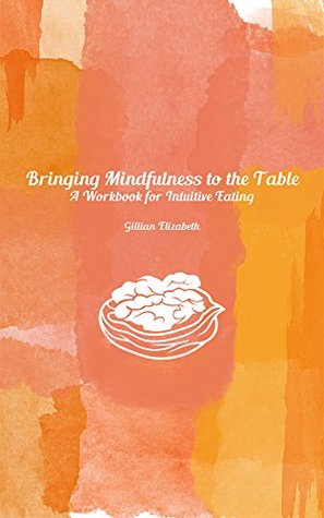 Bringing Mindfulness to the Table: A Workbook for Intuitive Eating (Kindle Edition)