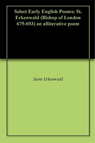 Select Early English Poems: St. Erkenwald (Bishop of London 675-693) an alliterative poem