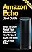 Amazon Echo: What to Know About Your Amazon Echo, How To Use It & Get the Most Out Of Your Echo *FREE BONUS INCLUDED* (Amazon Echo, Amazon Fire Phone, ... Fire Stick, Amazon Fire Tablet Book 2)