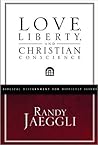 Love, Liberty, and Christian Conscience by Randy Jaeggli