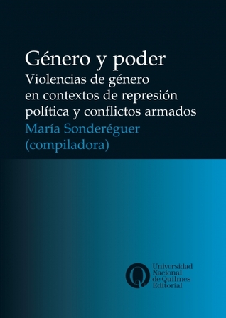 Género y poder. Violencias de género en contextos de represión política y conflictos armados