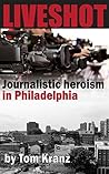 Liveshot: Journalistic Heroism in Philadelphia Book cover for Liveshot: Journalistic Heroism in Philadelphia