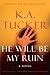 He Will Be My Ruin by K.A. Tucker