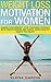 Weight Loss Motivation: for Women!: Change Your Mindset, Stop Torturing Yourself with Perfectionism, and Create Super Healthy Habits You Enjoy! (Paleo, Clean Eating Book 3)