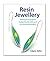 Resin Jewellery: Techniques & Projects Inspired by the History of Art, Craft and Jewellery
