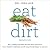 Eat Dirt: Why Leaky Gut May Be the Root Cause of Your Health Problems and 5 Surprising Steps to Cure It