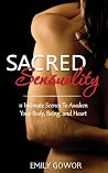 Sacred Sensuality: 11 Intimate Scenes to Awaken Your Body, Being and Heart Sacred Sensuality: 11 Intimate Scenes to Awaken Your Body, Being and Heart