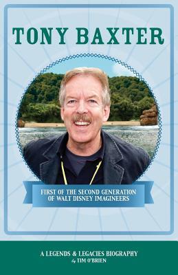Tony Baxter: First of the Second Generation of Walt Disney Imagineers (Legends & Legacies)