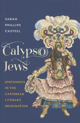 Calypso Jews: Jewishness in the Caribbean Literary Imagination (Literature Now)