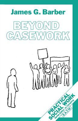 Beyond Casework (Practical Social Work Series, 11)