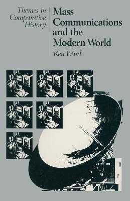 Mass Communications and the Modern World (Themes in Comparative History, 7)