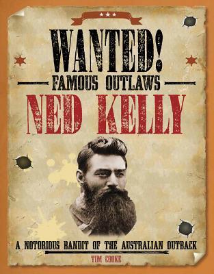 Ned Kelly: A Notorious Bandit of the Australian Outback (Wanted! Famous Outlaws)