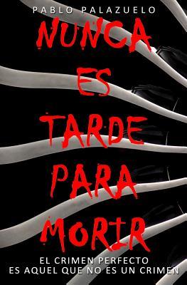 Nunca es tarde para morir: (El crimen perfecto es aquel que no es un crimen) (Spanish Edition)