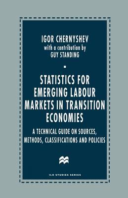 Statistics for Emerging Labour Markets in Transition Economies: A Technical Guide on Sources, Methods, Classifications and Policies (Ilo Studies)