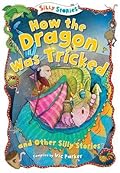 How the Dragon Was Tricked and Other Silly Stories
