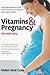 Vitamins & Pregnancy: The Real Story: Your Orthomolecular Guide for Healthy Babies & Happy Moms