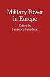 Military Power in Europe: Essays in Memory of Jonathan Alford (Studies in International Security) Military Power in Europe: Essays in Memory of Jonathan Alford (Studies in International Security)