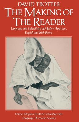 The Making of the Reader: Language and Subjectivity in Modern American, English and Irish Poetry (Language, Discourse, Society (Paperback))