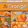 We Love Orange! (Our Favorite Colors) We Love Orange! (Our Favorite Colors)