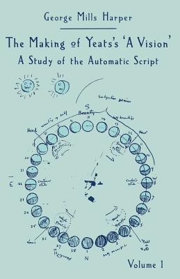 The Making of Yeats’s A Vision: A Study of the Automatic Script Volume 1 (Paperback)