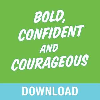 Bold, Confident  Courageous: You Can Live Free from the Grip of Fear and Do It Afraid
