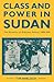 Class and Power in Sudan: The Dynamics of Sudanese Politics, 1898–1985