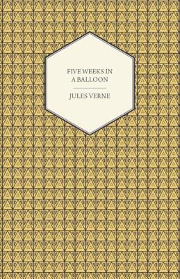 Five Weeks in a Balloon - A Voyage of Exploration and Discovery in Central Africa