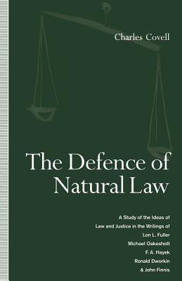The Defence of Natural Law: A Study of the Ideas of Law and Justice in the Writings of Lon L. Fuller, Michael Oakeshot, F. A. Hayek, Ronald Dworkin and John Finnis (Paperback)